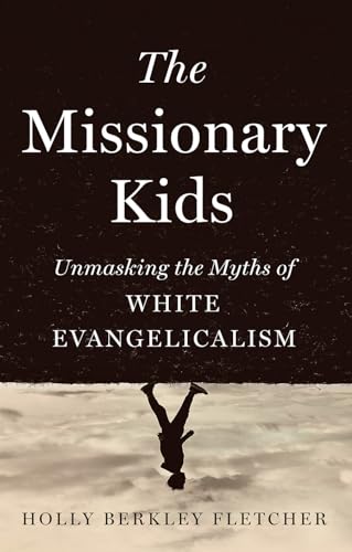 cover image The Missionary Kids: Unmasking the Myths of White Evangelicalism